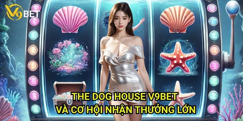 The Dog House V9bet: Ngôi nhà của những chú chó đáng yêu 3 The Dog House V9bet và cơ hội nhận thưởng lớn
