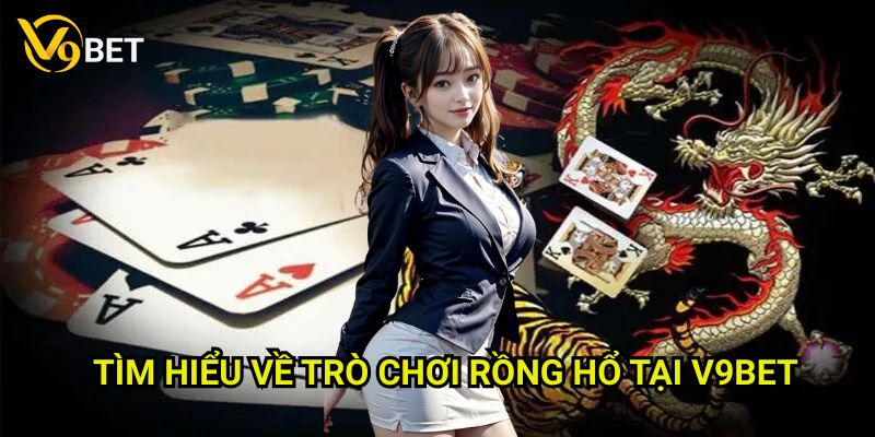 Cách chơi rồng hổ đơn giản V9bet: Chinh phục trò chơi dễ dàng 2 Tìm hiểu về trò chơi Rồng Hổ tại V9bet