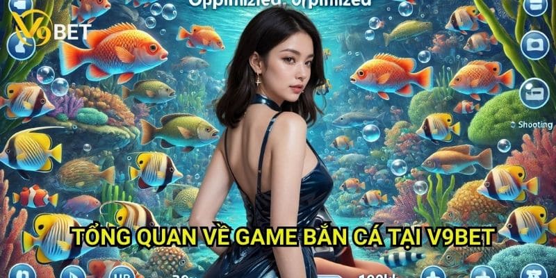 Bắn cá đổi thưởng V9bet: Săn lộc biển, đổi tiền thật 2 Tổng quan về game Bắn cá tại V9bet