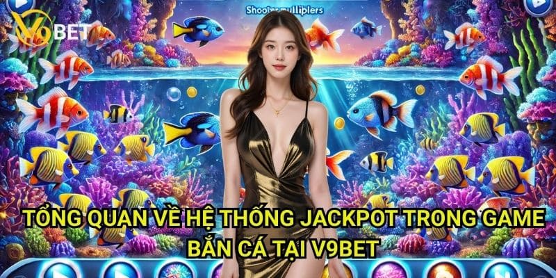Bắn cá jackpot V9bet: Săn giải thưởng khủng, đổi đời trong tích tắc 2 Tổng quan về hệ thống jackpot trong game Bắn cá tại V9bet