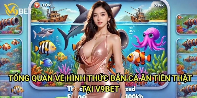 Bắn cá ăn tiền thật V9bet: Giải trí thú vị, thu lợi nhuận thực 2 Tổng quan về hình thức Bắn cá ăn tiền thật tại V9bet