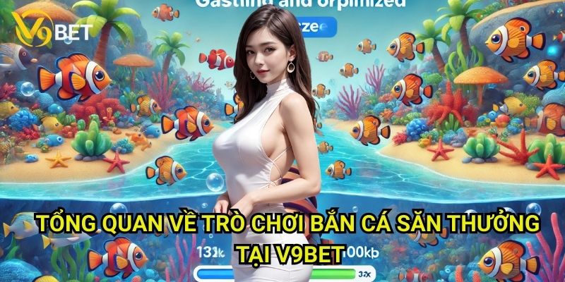 Tổng quan về trò chơi Bắn cá săn thưởng tại V9bet